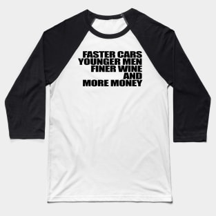 Faster Cars Younger Women Finer Wine More Money Baseball T-Shirt